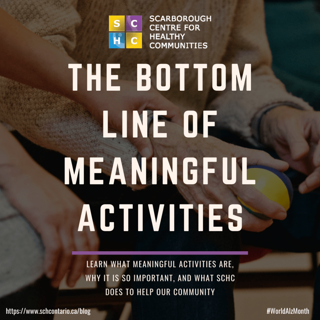 SCHC The Bottom line of meaningful activities. Learn what meaningful activities are, why it is so important, and what schc does to help out community